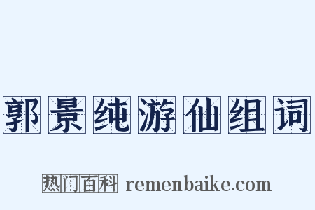 郭景纯游仙组词是什么意思的图片